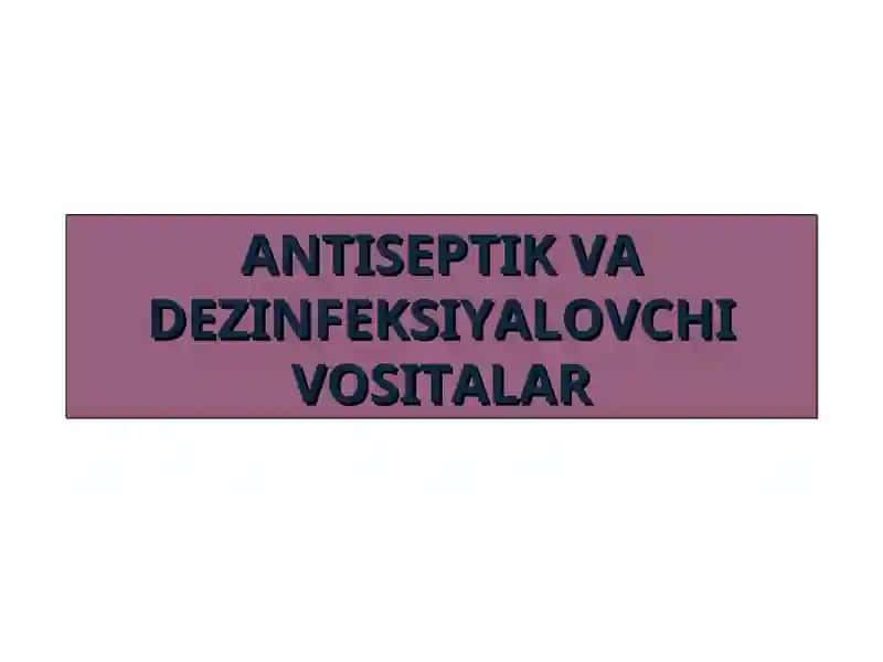 ANTISEPTIK VA DEZINFEKSIYALOVCHI VOSITALAR 1