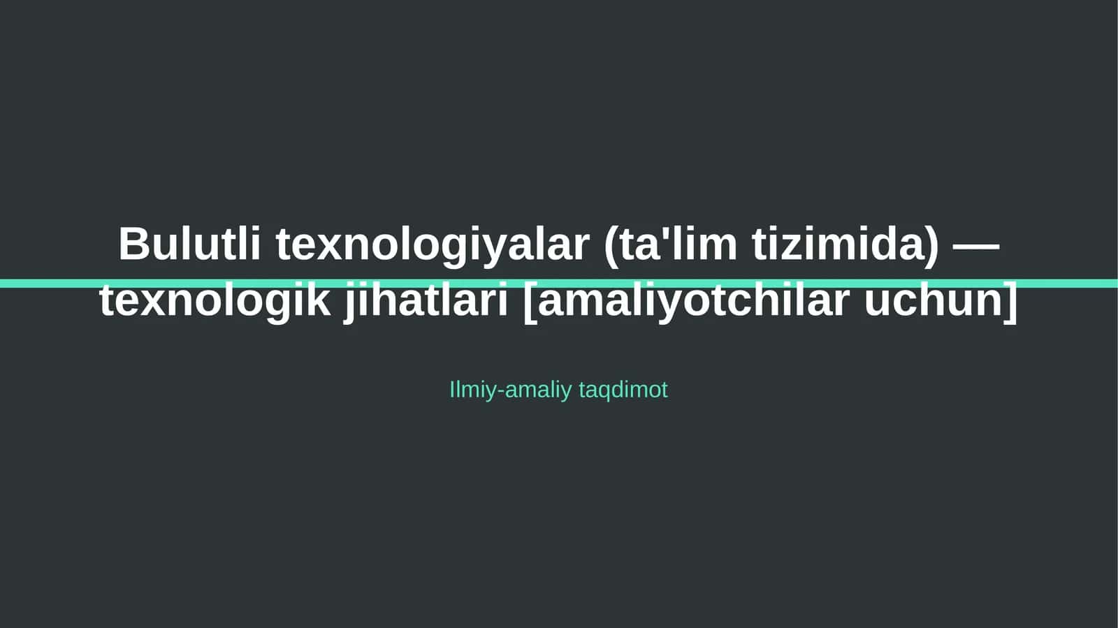 Bulutli texnologiyalar (ta'lim tizimida) — texnologik jihatlari [amaliyotchilar uchun] 1