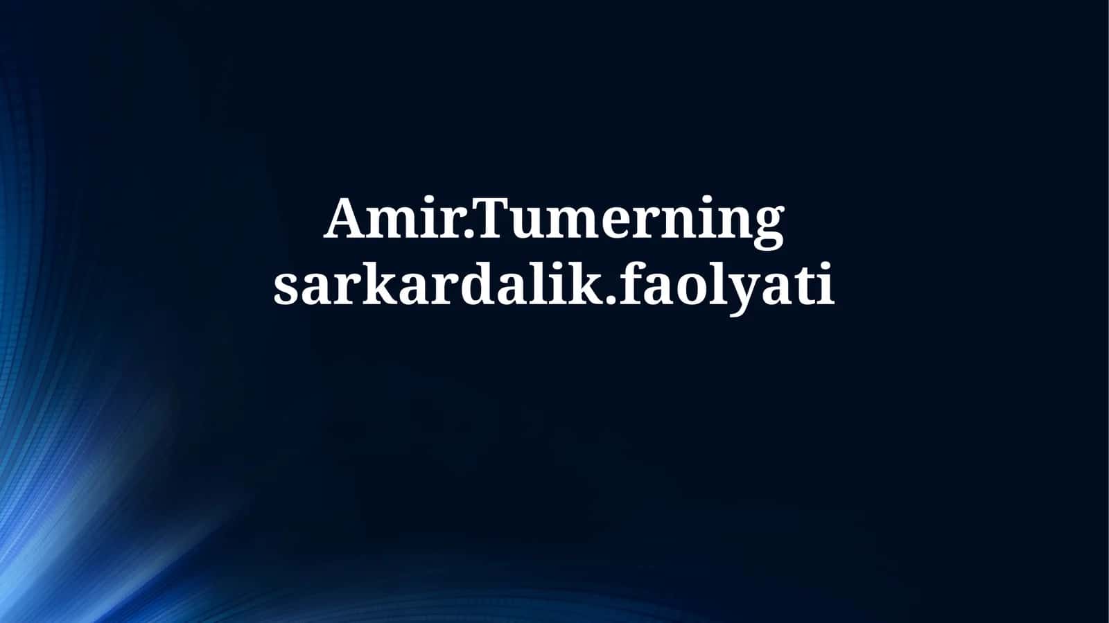 Amir.Tumerningsarkardalik.faolyati 1