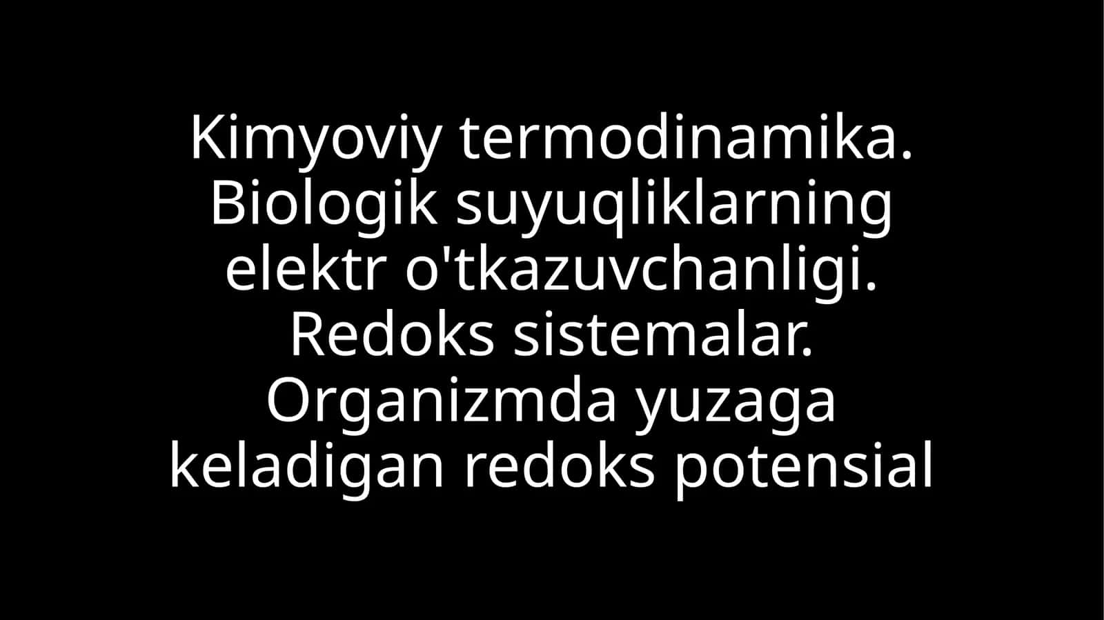 Kimyoviy termodinamika. Biologik suyuqliklarning elektro'tkazuvchanligi. Redoks sistemalar. Organizmdagi redoks potensial. Energiya va modda almashinuvining o'zarobog'liqligi 1
