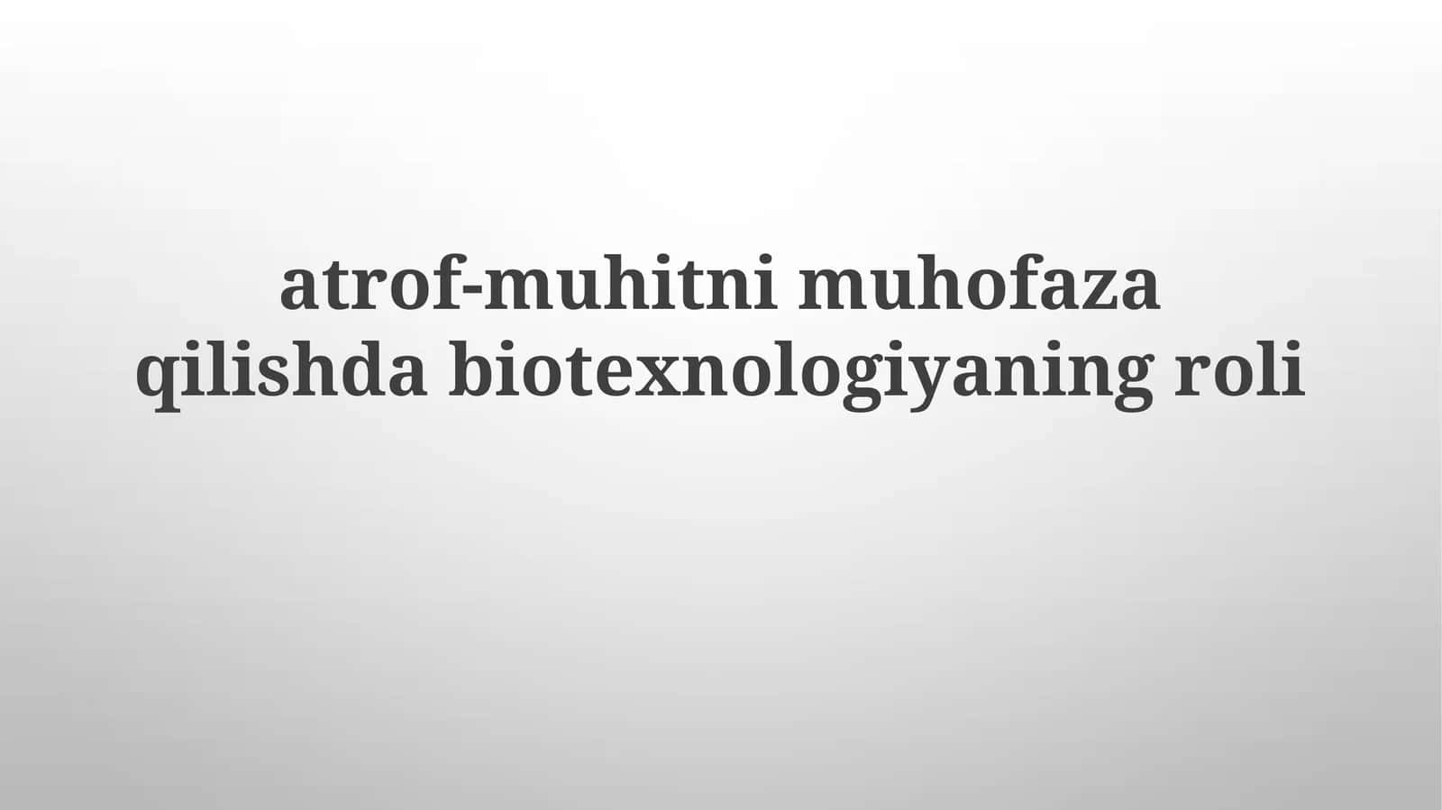 Biotexnologiyaning Atrof-muhitni Muhofaza Qilishdagi Ahamiyati 1