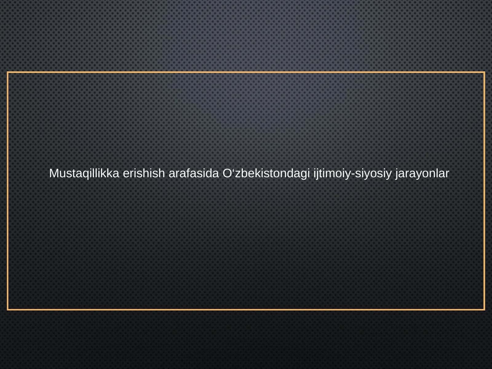 Mustaqillikka erishish arafasida O‘zbekistondagi ijtimoiy-siyosiy jarayonlar 1