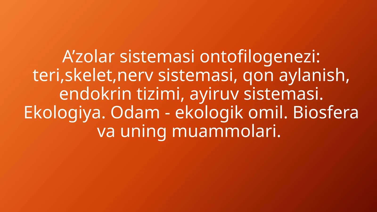 A’zolar sistemasi ontofilogenezi: teri,skelet,nerv sistemasi, qon aylanish, endokrin tizimi, ayiruv sistemasi. Ekologiya. Odam - ekologik omil. Biosfera va uning muammolari. 1