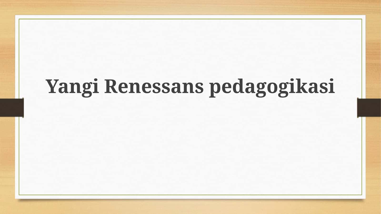 YangiRenessanspedagogikasi 1