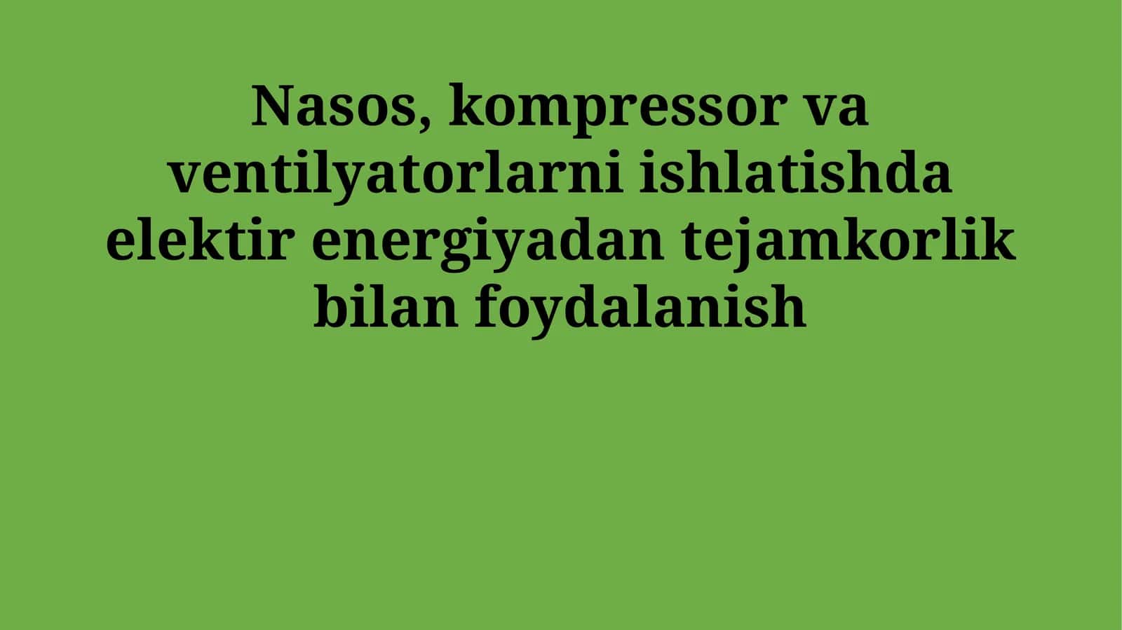 Nasos, kompressor va ventilyatorlarni ishlatishda elektir energiyadan tejamkorlik bilan foydalanish 1