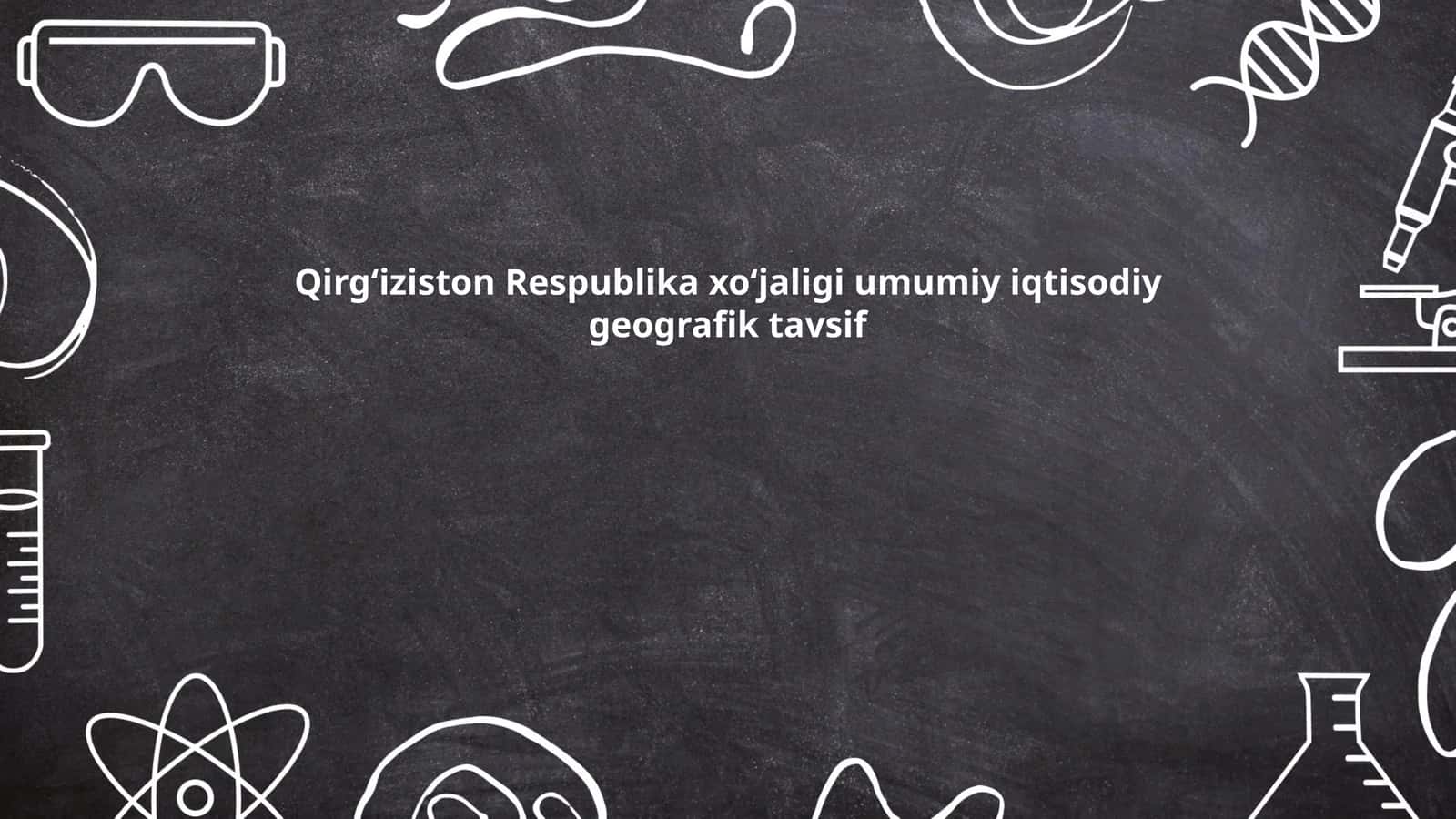 Qirg‘iziston Respublika xo‘jaligi umumiy iqtisodiy geografik tavsif 1