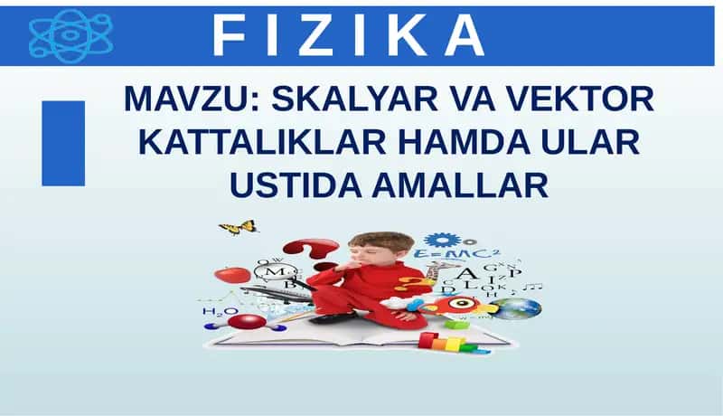 Skalyar va Vektor Kattaliklar hamda ular ustida amallar 1