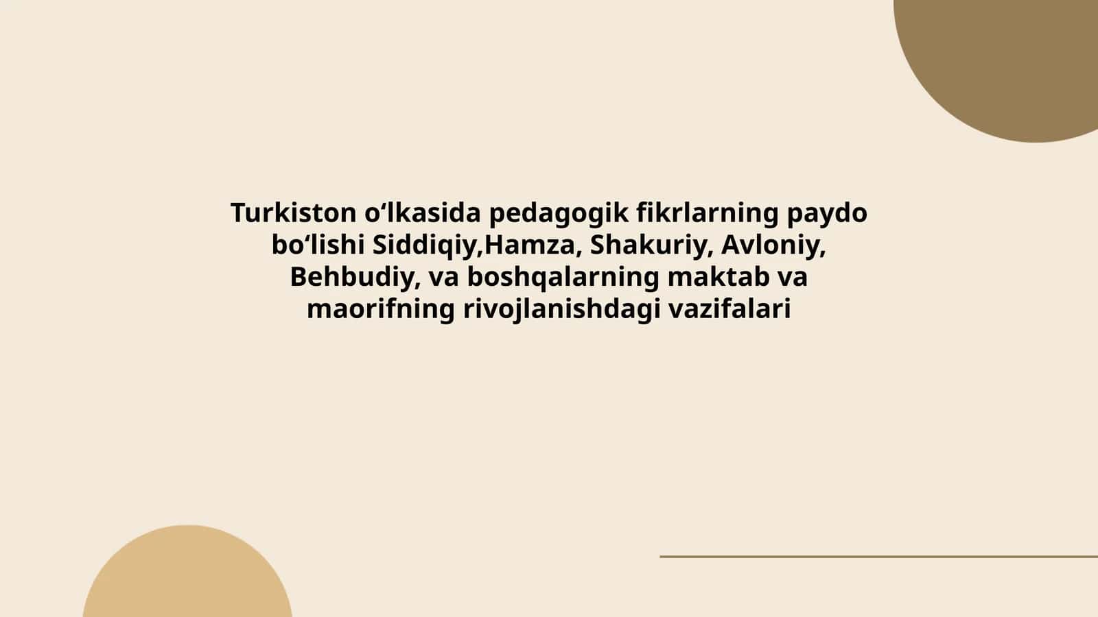 Turkiston oʻlkasida pedagogik fikrlarning paydo boʻlishi Siddiqiy,Hamza, Shakuriy, Avloniy, Behbudiy, va boshqalarning maktab va maorifning rivojlanishdagi vazifalari 1