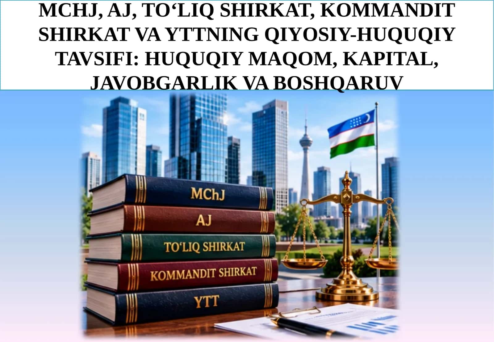 MCHJ, AJ, TO‘LIQ SHIRKAT, KOMMANDIT SHIRKAT VA YTTNING QIYOSIY-HUQUQIY TAVSIFI: HUQUQIY MAQOM, KAPITAL, JAVOBGARLIK VA BOSHQARUV 1