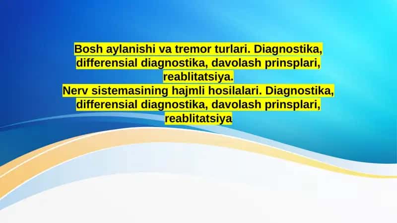 Bosh aylanishi va tremor turlari. Diagnostika, differensial diagnostika, davolash prinsplari, reablitatsiya. Nerv sistemasining hajmli hosilalari. Diagnostika, differensial diagnostika, davolash prinsplari, reablitatsiya 1