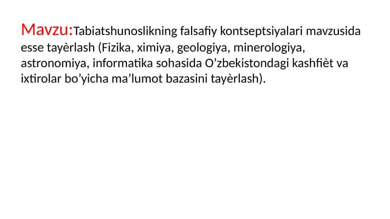 Tabiatshunoslikning falsafiy kontseptsiyalari mavzusida esse tayѐrlash (Fizika, ximiya, geologiya, minerologiya, astronomiya, informatika sohasida O’zbekistondagi kashfiѐt va ixtirolar bo’yicha ma’lumot bazasini tayѐrlash). 1