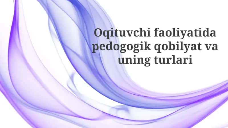 Pedagogik qobiliyatning mohiyati va turlari 1