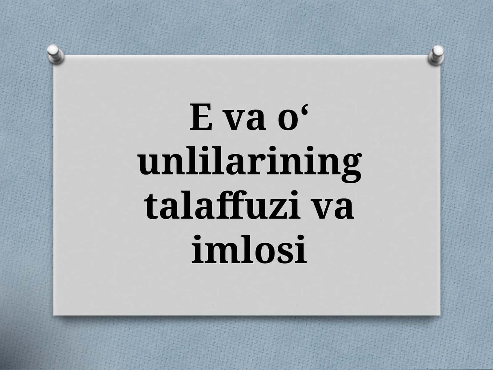E va o‘ unlilarining talaffuzi va imlosi 1