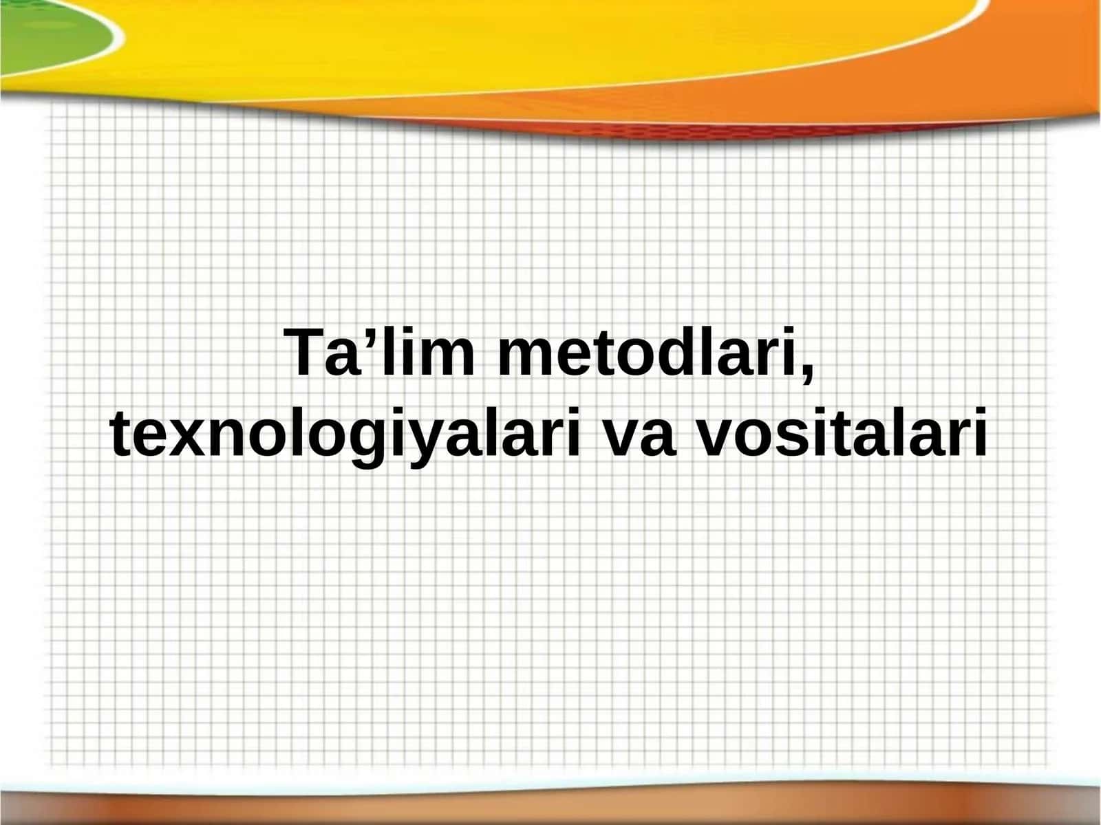 Ta’lim metodlari, texnologiyalari va vositalari 1