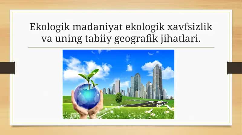 Ekologik madaniyat ekologik xavfsizlik va uning tabiiy geografik jihatlari. 1