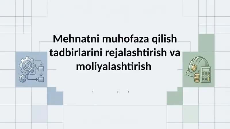 Mehnatni muhofaza qilish tadbirlarini rejalashtirish va moliyalashtirish 1