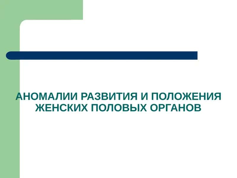 АНОМАЛИИ РАЗВИТИЯ И ПОЛОЖЕНИЯ ЖЕНСКИХ ПОЛОВЫХ ОРГАНОВ 1