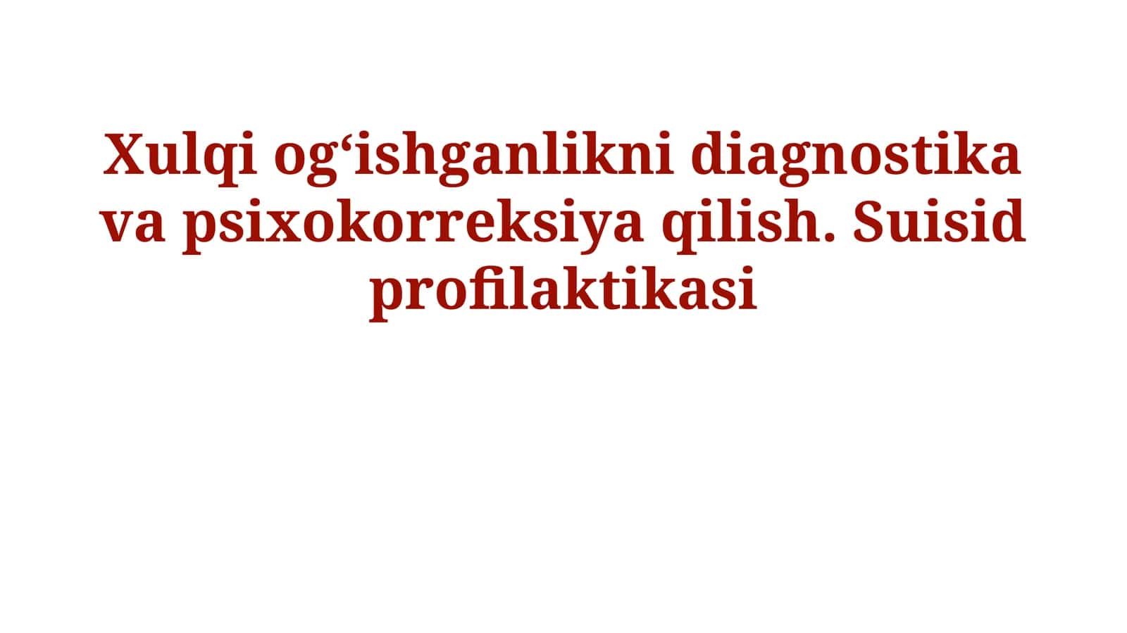 Xulqi og‘ishganlikni diagnostika va psixokorreksiya qilish. Suisid profilaktikasi 1