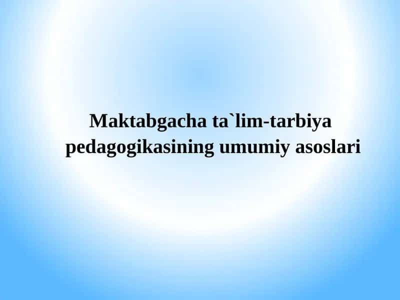 Maktabgacha ta`lim-tarbiyapedagogikasining umumiyasoslari 1