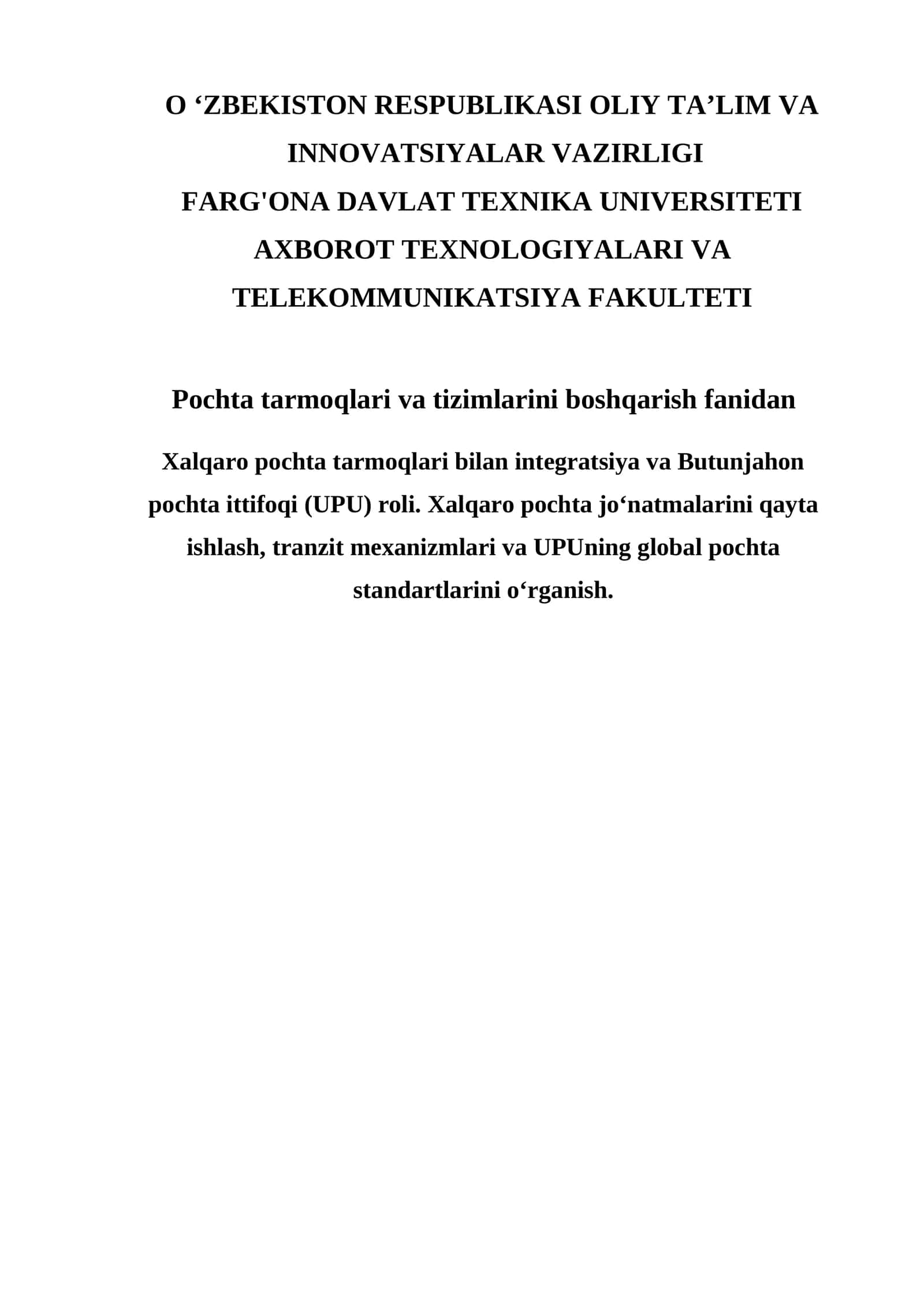 Xalqaro pochta tarmoqlari bilan integratsiya va Butunjahon pochta ittifoqi (UPU) roli. Xalqaro pochta joʻnatmalarini qayta ishlash, tranzit mexanizmlari va UPUning global pochta standartlarini oʻrganish. 1