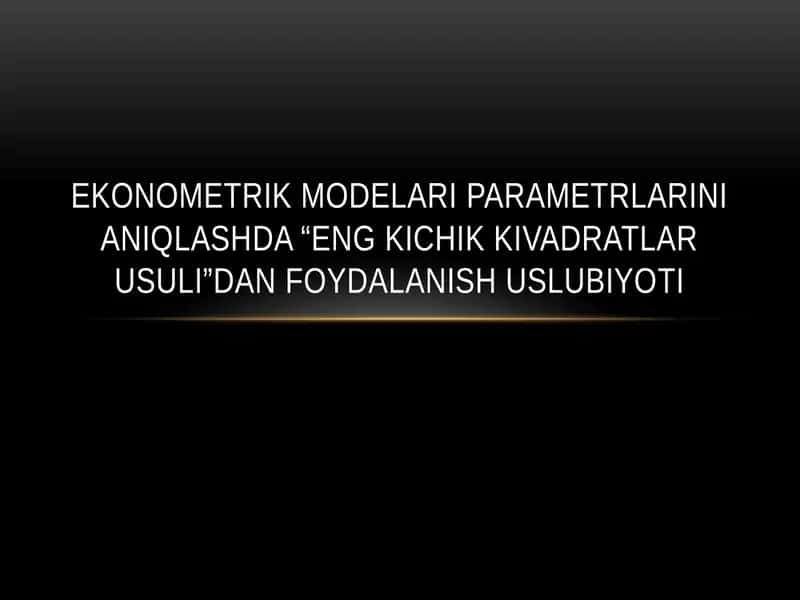 Ekonometrik modelari parametrlarinianiqlashda “eng kichik kivadratlar usuli”dan foydalanish uslubiyoti 1