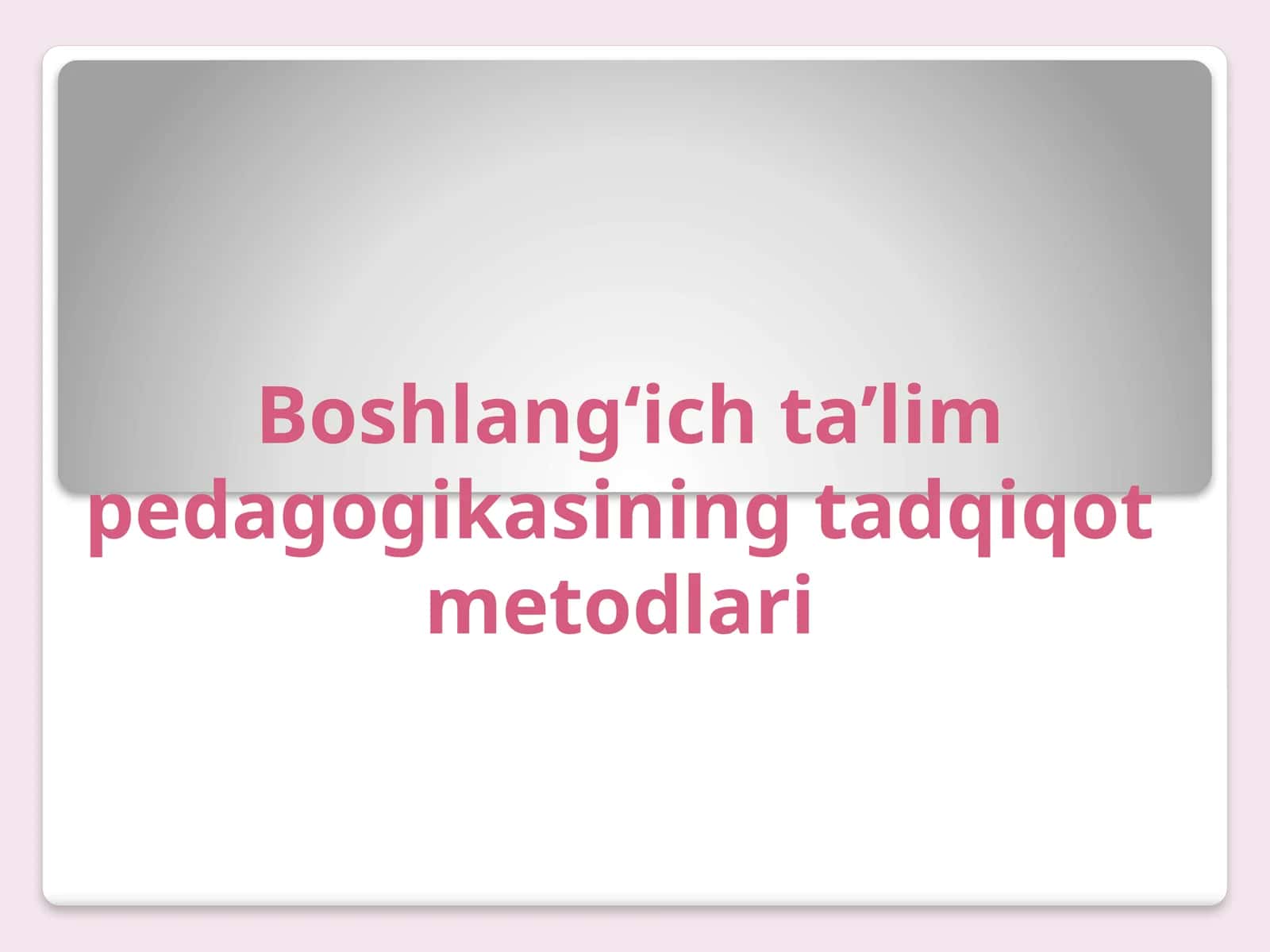Boshlang‘ich ta’lim pedagogikasining tadqiqot metodlari 1