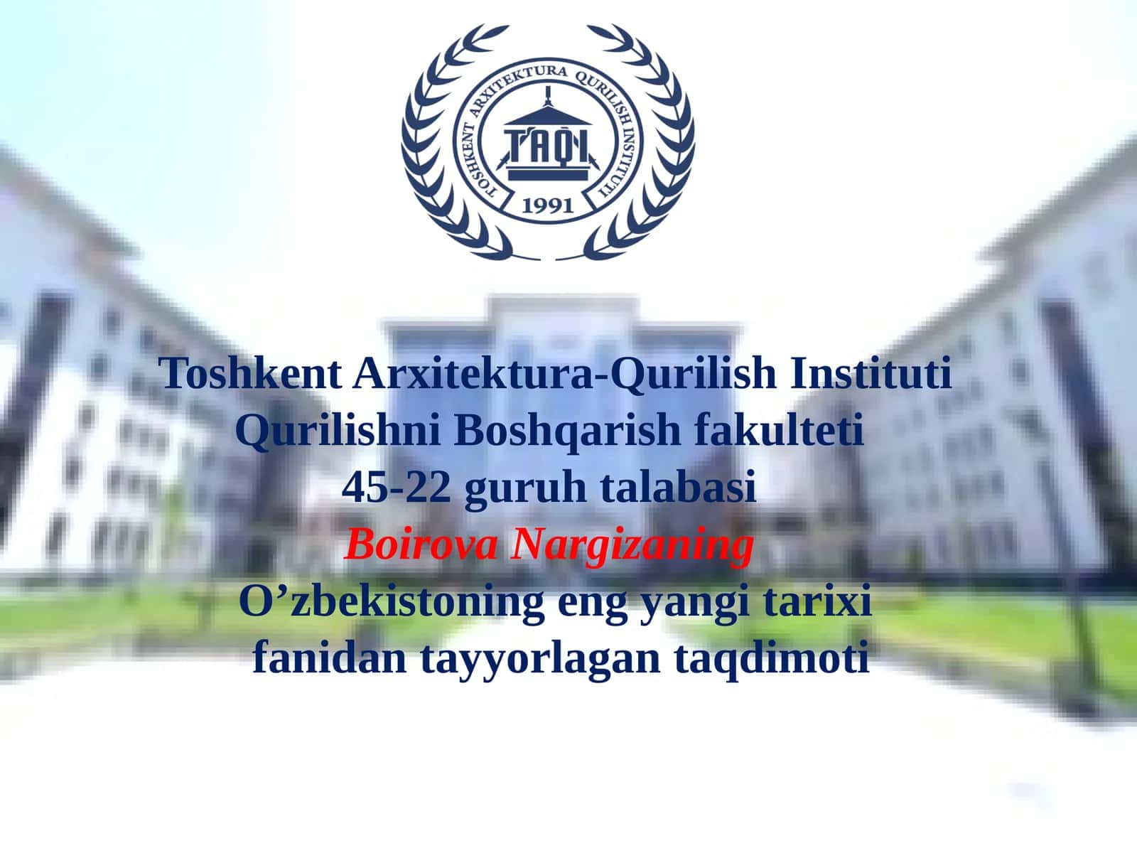 Toshkent Arxitektura-Qurilish Instituti Qurilishni Boshqarish fakulteti 45-22 guruh talabasi Boirova Nargizaning O’zbekiston eng yangi tarixi fanidan tayyorlagan taqdimoti 1