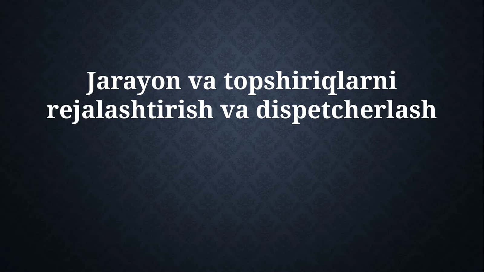 Jarayon va topshiriqlarni rejalashtirish va dispetcherlash 1