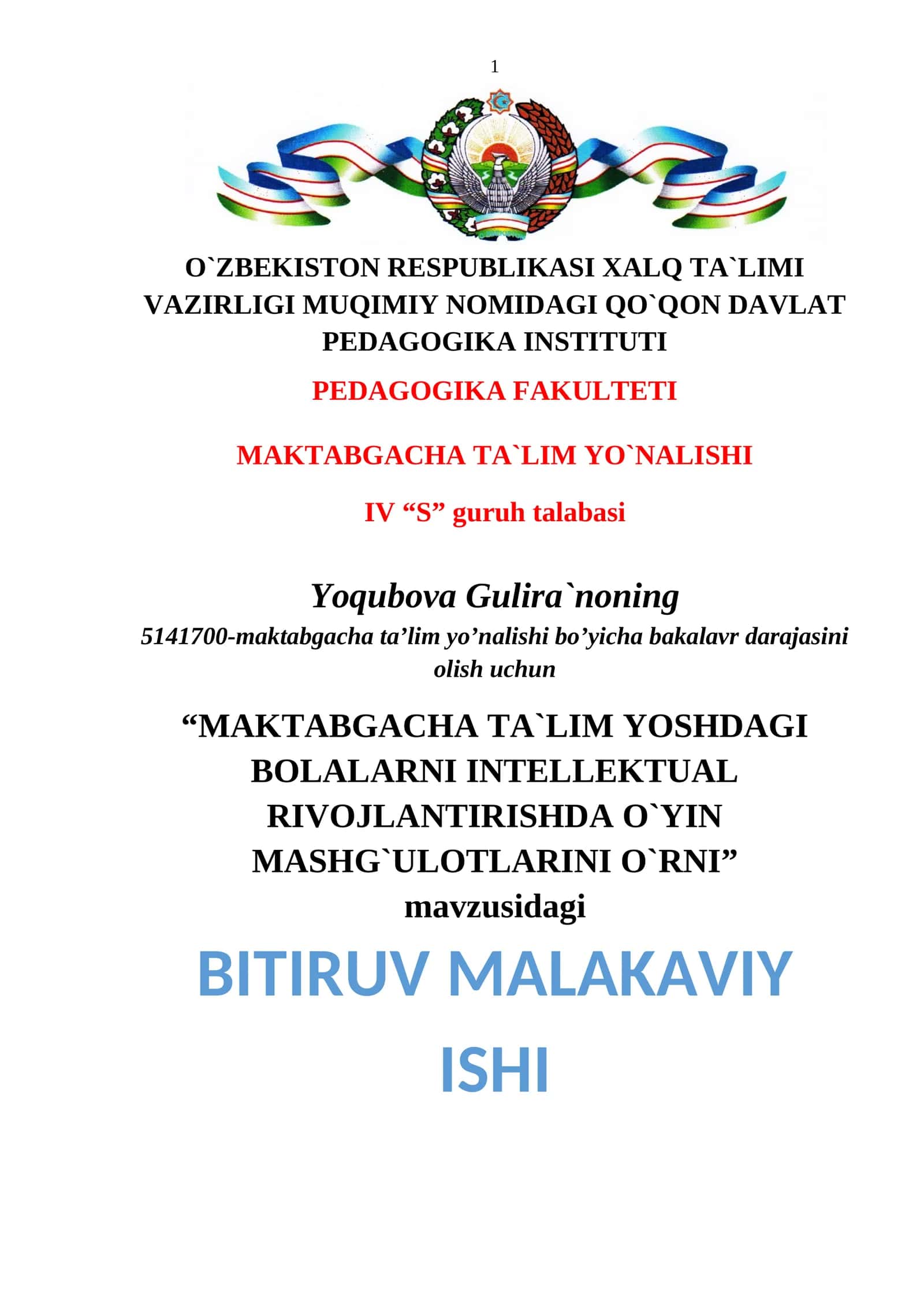 MAKTABGACHA TA`LIM YO`NALISHI IV “S” guruh talabasi Yoqubova Gulira`noning 5141700-maktabgacha ta’lim yo’nalishi bo’yicha bakalavr darajasini olish uchun “MAKTABGACHA TA`LIM YOSHDAGI BOLALARNI INTELLEKTUAL RIVOJLANTIRISHDA O`YIN MASHG`ULOTLARINI O`RNI” mavzusidagi BITIRUV MALAKAVIY ISHI Ilmiy rahbar: G. Nazirova Qo`qon – 2014 1