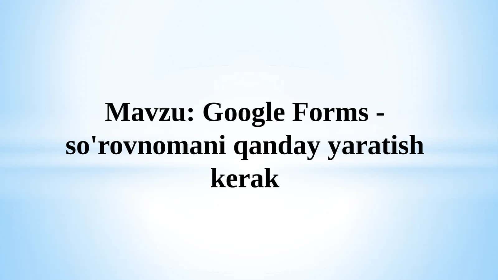 Google Forms - so'rovnomani qanday yaratish kerak 1