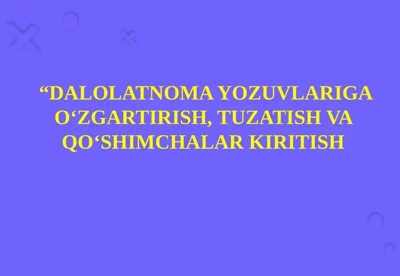 DALOLATNOMA YOZUVLARIGA O‘ZGARTIRISH, TUZATISH VA QO‘SHIMCHALAR KIRITISH 1