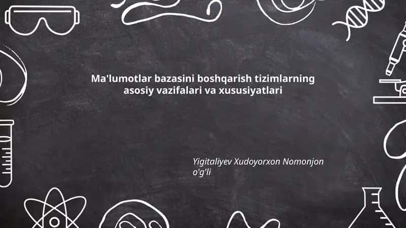 Ma'lumotlar bazasini boshqarish tizimlarning asosiy vazifalari va xususiyatlari 1