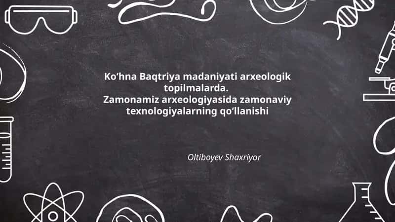 Koʻhna Baqtriya madaniyati arxeologik topilmalarda. Zamonamiz arxeologiyasida zamonaviy texnologiyalarning qoʻllanishi 1