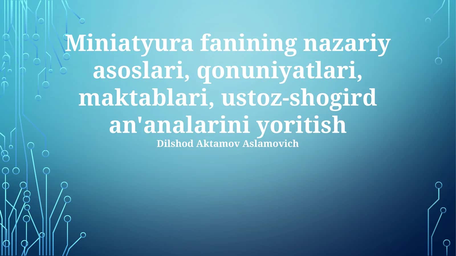Miniatyura fanining nazariy asoslari, qonuniyatlari, maktablari, ustoz-shogird an'analarini yoritish 1
