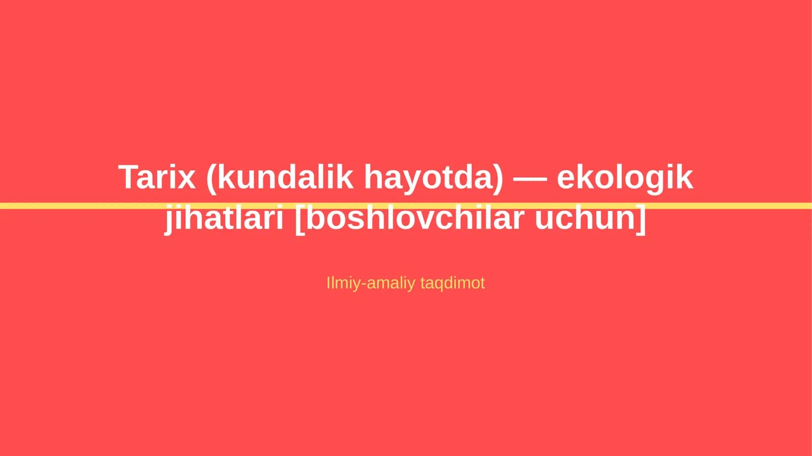 Tarix (kundalik hayotda) — ekologik jihatlari [boshlovchilar uchun] 1