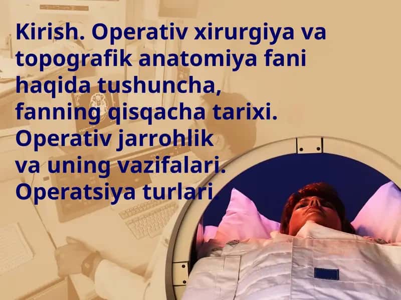 Kirish. Оpеrativ хirurgiya va tоpоgrafik anatоmiya fani haqida tushuncha,fanning qisqacha tariхi. Оpеrativ jarrоhlik va uning vazifalari. Оpеratsiya turlari 1