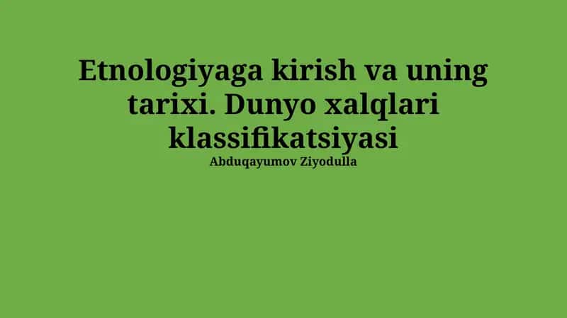 Etnologiyaga kirish va uning tarixi. Dunyo xalqlari klassifikatsiyasi 1