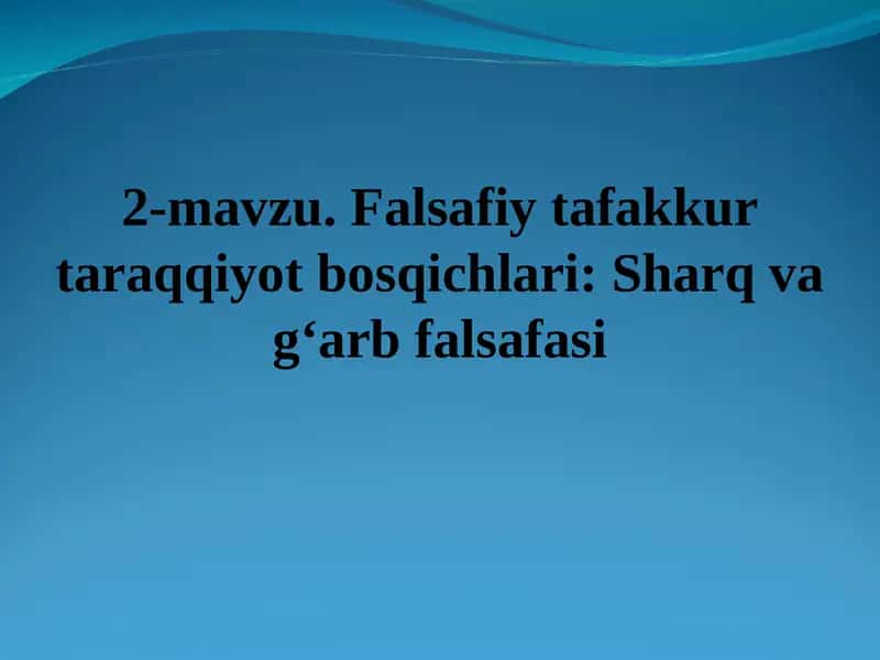 Falsafiy tafakkur taraqqiyot bosqichlari: Sharq va g‘arb falsafasi 1