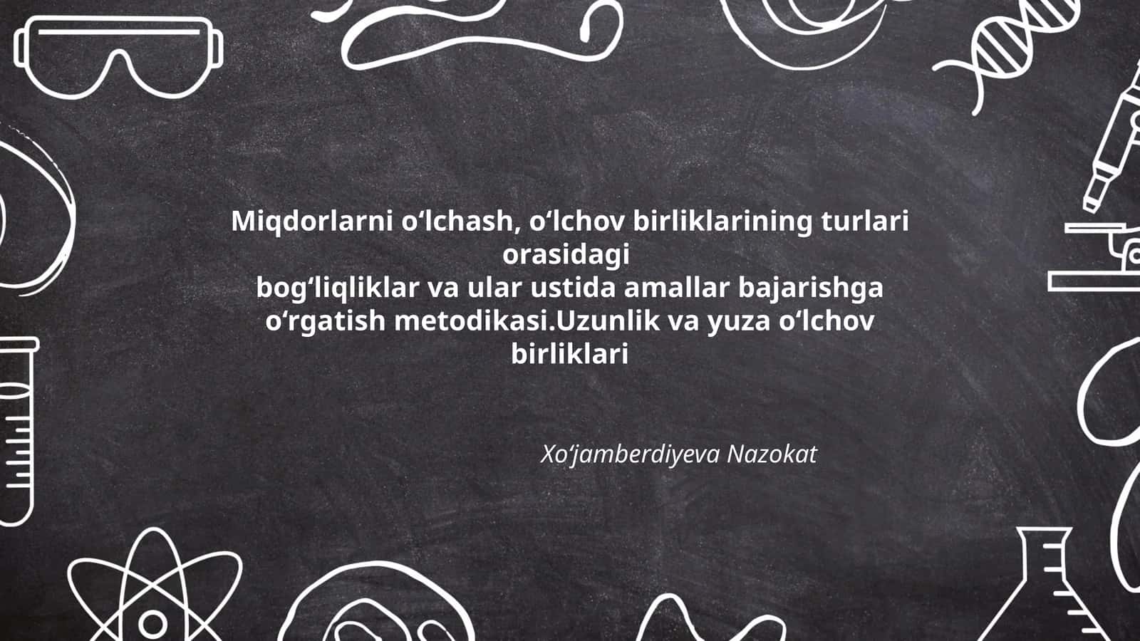Miqdorlarni o‘lchash, o‘lchov birliklarining turlari orasidagi bog‘liqliklar va ular ustida amallar bajarishga o‘rgatish metodikasi 1