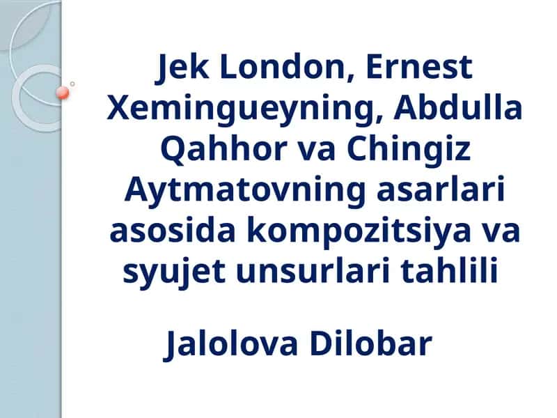 Jek London, Ernest Xemingueyning, Abdulla Qahhor va Chingiz Aytmatovning asarlari asosida kompozitsiya va syujet unsurlari tahlili 1