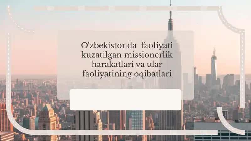 O’zbekistonda faoliyati kuzatilgan missionerlik harakatlari va ular faoliyatining oqibatlari 1