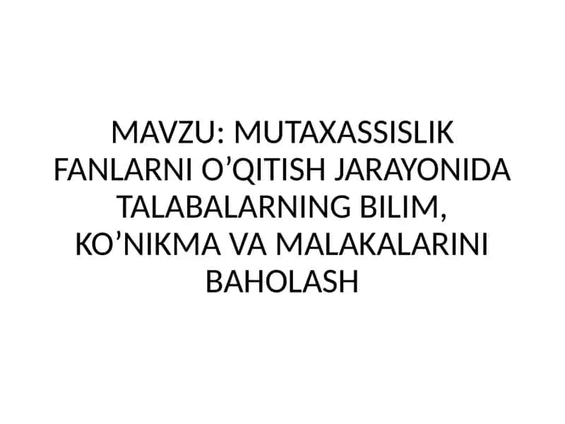 MUTAXASSISLIK FANLARNI O’QITISH JARAYONIDA TALABALARNING BILIM, KO’NIKMA VA MALAKALARINI BAHOLASH 1