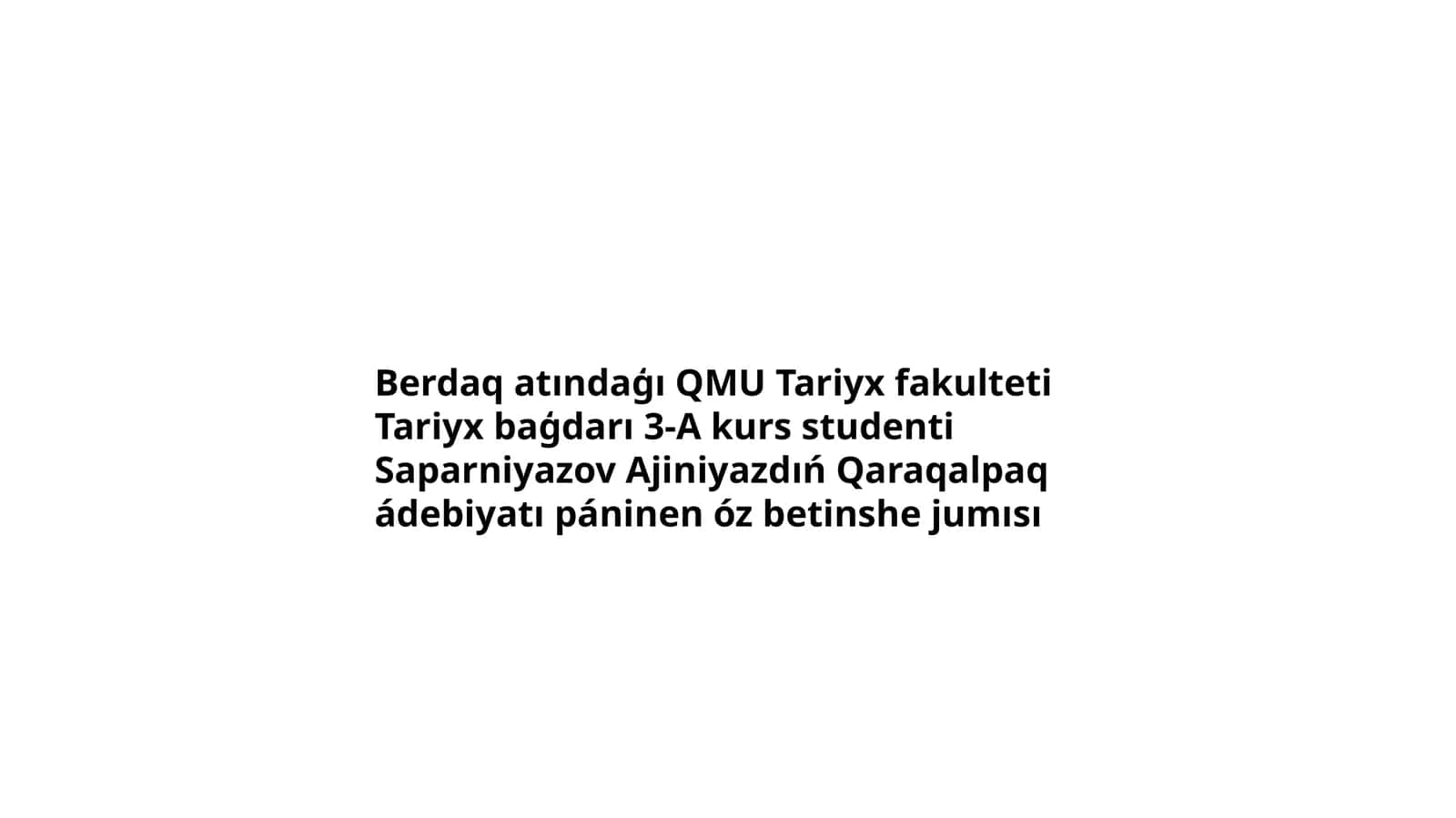 Berdaq atındaģı QMU Tariyx fakulteti Tariyx baģdarı 3-A kurs studenti Saparniyazov Ajiniyazdıń Qaraqalpaq ádebiyatı 1