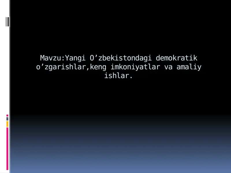 Yangi O’zbekistondagi demokratik o’zgarishlar,keng imkoniyatlar va amaliy ishlar 1