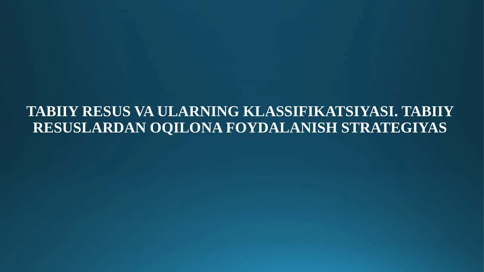 TABIIY RESUS VA ULARNING KLASSIFIKATSIYASI. TABIIY RESUSLARDAN OQILONA FOYDALANISH STRATEGIYAS 1