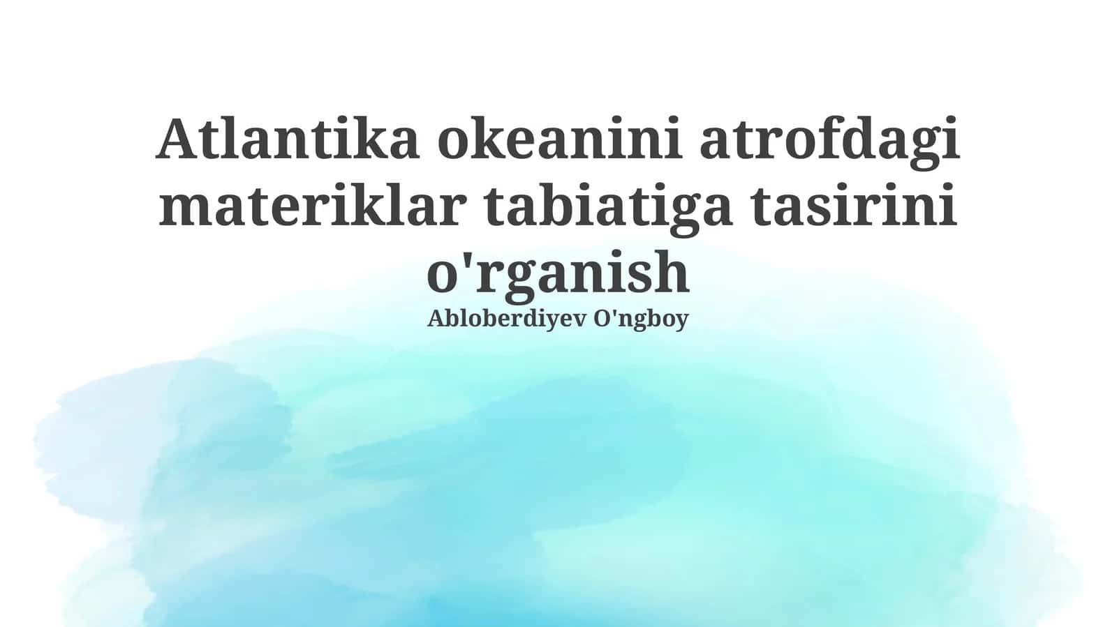 Atlantika okeanini atrofdagi materiklar tabiatiga tasirini o'rganish 1