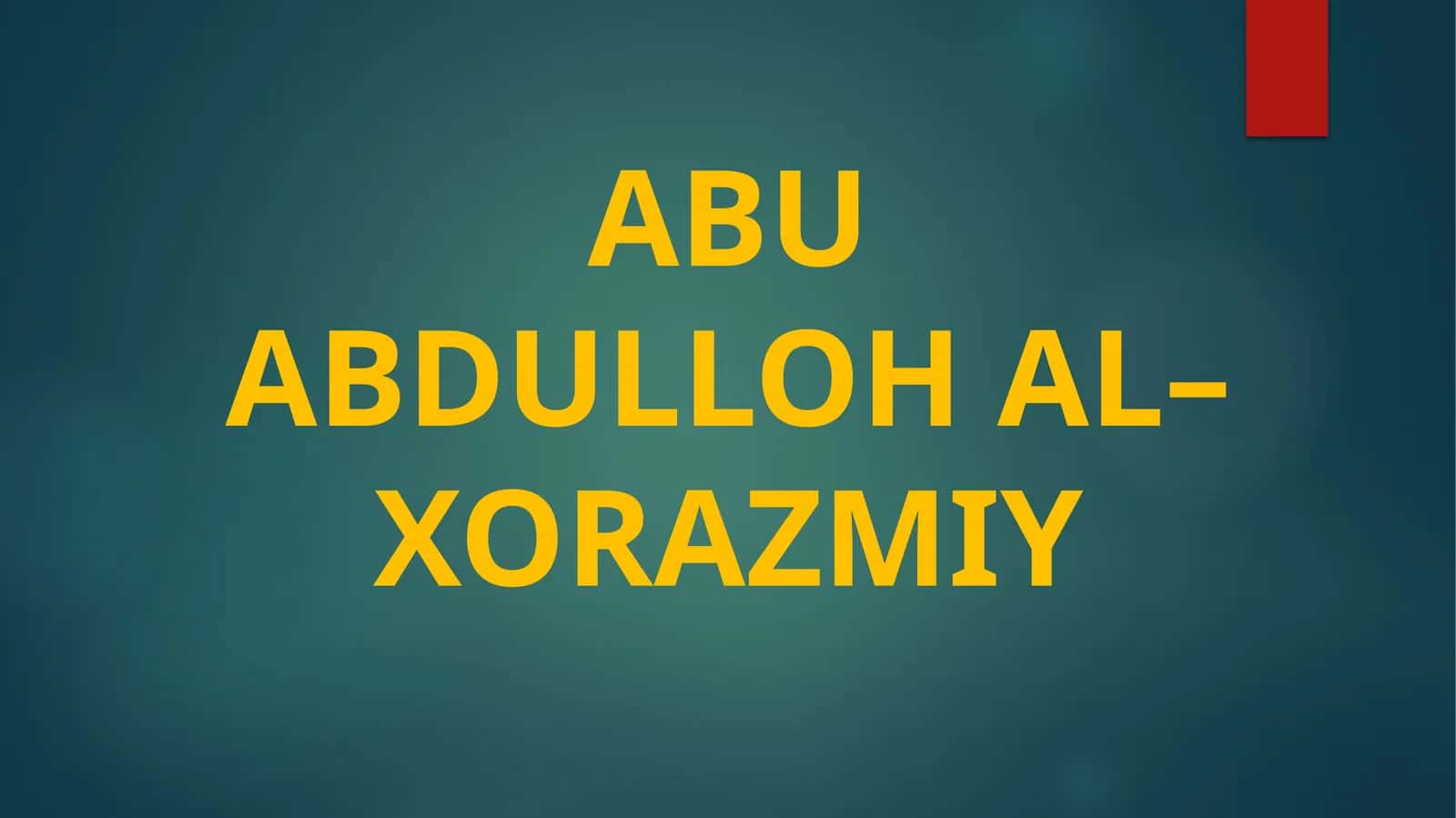 ABU ABDULLOH AL–XORAZMIY 1