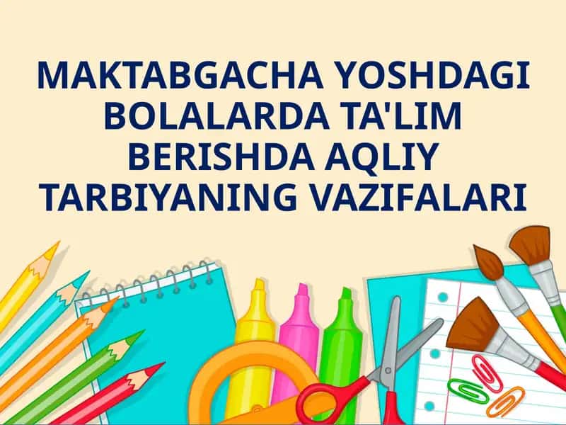 MAKTABGACHA YOSHDAGI BOLALARDA TA'LIM BERISHDA AQLIY TARBIYANING VAZIFALARI 1