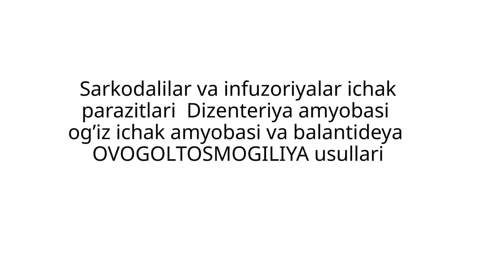 Sarkodalilar va infuzoriyalar ichak parazitlari  Dizenteriya amyobasi  og’iz ichak amyobasi va balantideya OVOGOLTOSMOGILIYA usullari 1