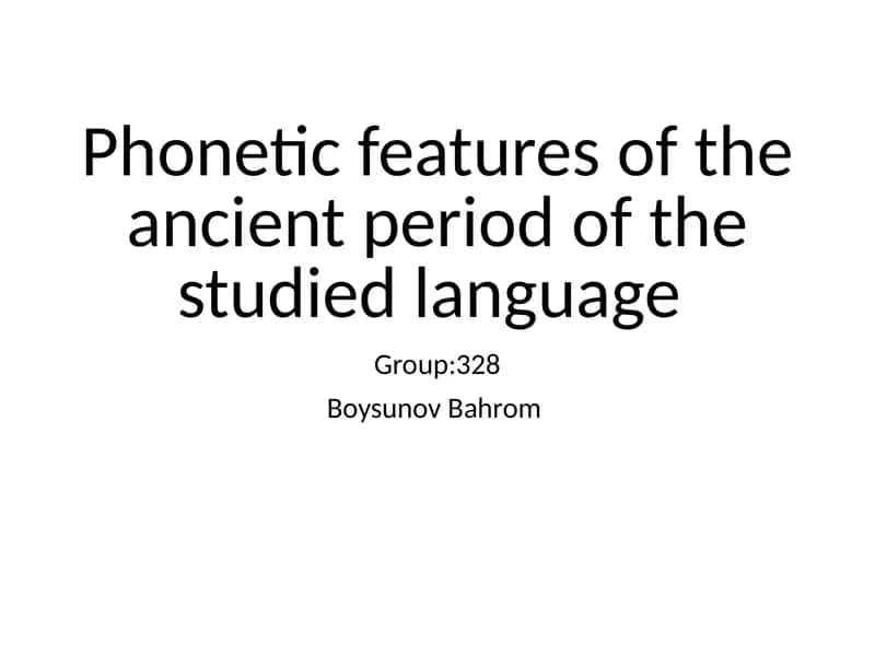 Phonetic features of the ancient period of the studied language 1